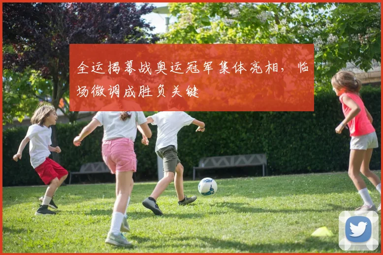 全运揭幕战奥运冠军集体亮相,临场微调成胜负关键 - 虎扑体育推荐