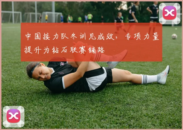 中国接力队冬训见成效,专项力量提升为钻石联赛铺路 - 虎扑体育推荐